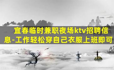 宜春临时兼职夜场ktv招聘信息-工作轻松穿自己衣服上班即可