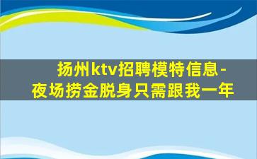 扬州ktv招聘模特信息-夜场捞金脱身只需跟我一年